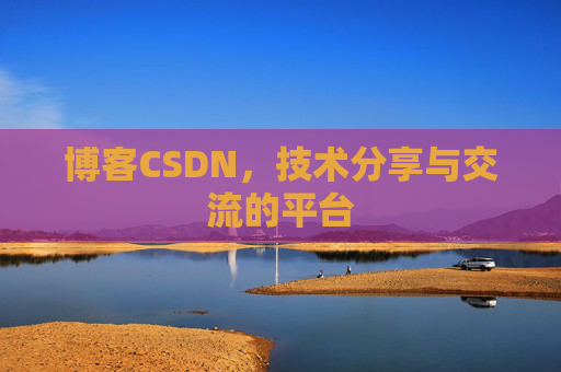 博客CSDN，技术分享与交流的平台